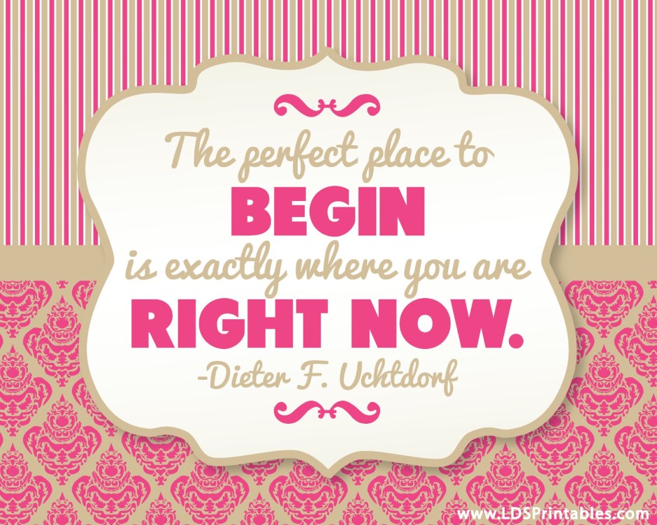 begin right now-uchtdorf