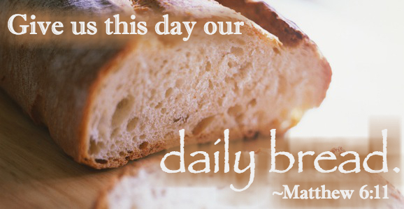 "Give Us This Day Our daily Bread" Matthew 6:11