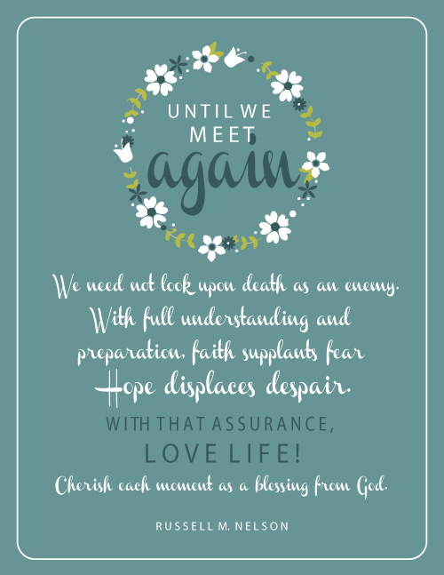 We need not look upon death as an enemy. With full understanding and preparation, faith supplants fear. Hope displaces despair. With that assurance, LOVE LIFE! Cherish each moment as a blessing from God. - Russell M. Nelson